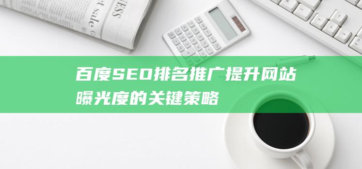 百度SEO排名推廣：提升網站曝光度的關鍵策略-站長資訊